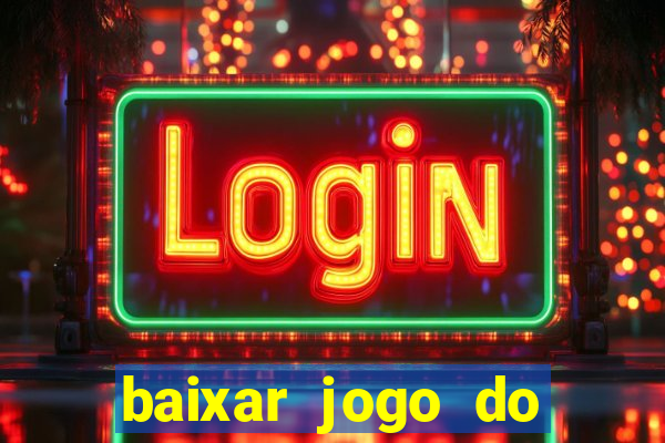 baixar jogo do tigrinho para ganhar dinheiro